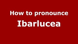 How to pronounce Ibarlucea
