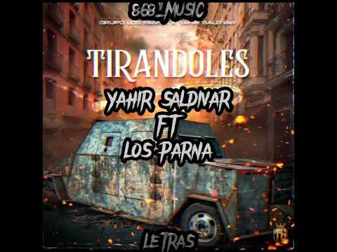 Tirandoles|Yahir Saldivar FT Los Parna|VIDEO LETRA