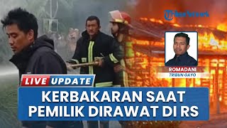 Pemilik Sedang Dirawat di RSUD, Rumahnya di Kecamatan Kute Panang Aceh Tengah Hangus Terbakar