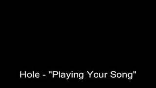 Hole - &quot;Playing Your Song&quot;