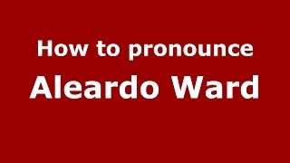 How to pronounce Aleardo Ward