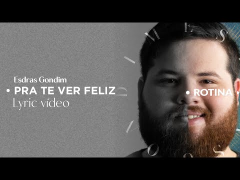 Esdras Gondim - Pra te ver feliz (Lyric video)