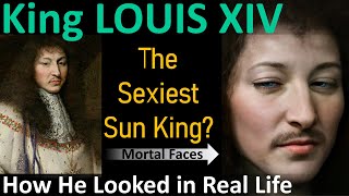 LOUIS XIV: The Sexiest Sun King?- How He Looked in Real Life | Mortal Faces