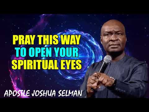 PRAY THIS WAY TO OPEN YOUR SPIRITUAL EYES - APOSTLE JOSHUA SELMAN