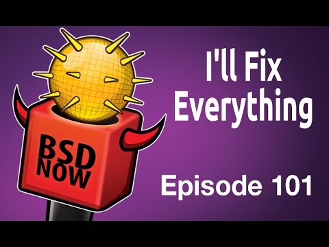 I'll Fix Everything | BSD Now 101