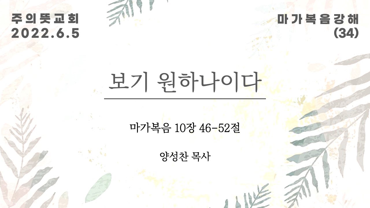 마가복음 강해(34), 보기 원하나이다, 마가복음 10장 46 - 52절, 양성찬 목사, 주의뜻교회 영상 썸네일