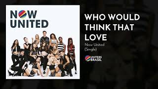 Download lagu Now United - Who Would Think That Love mp3