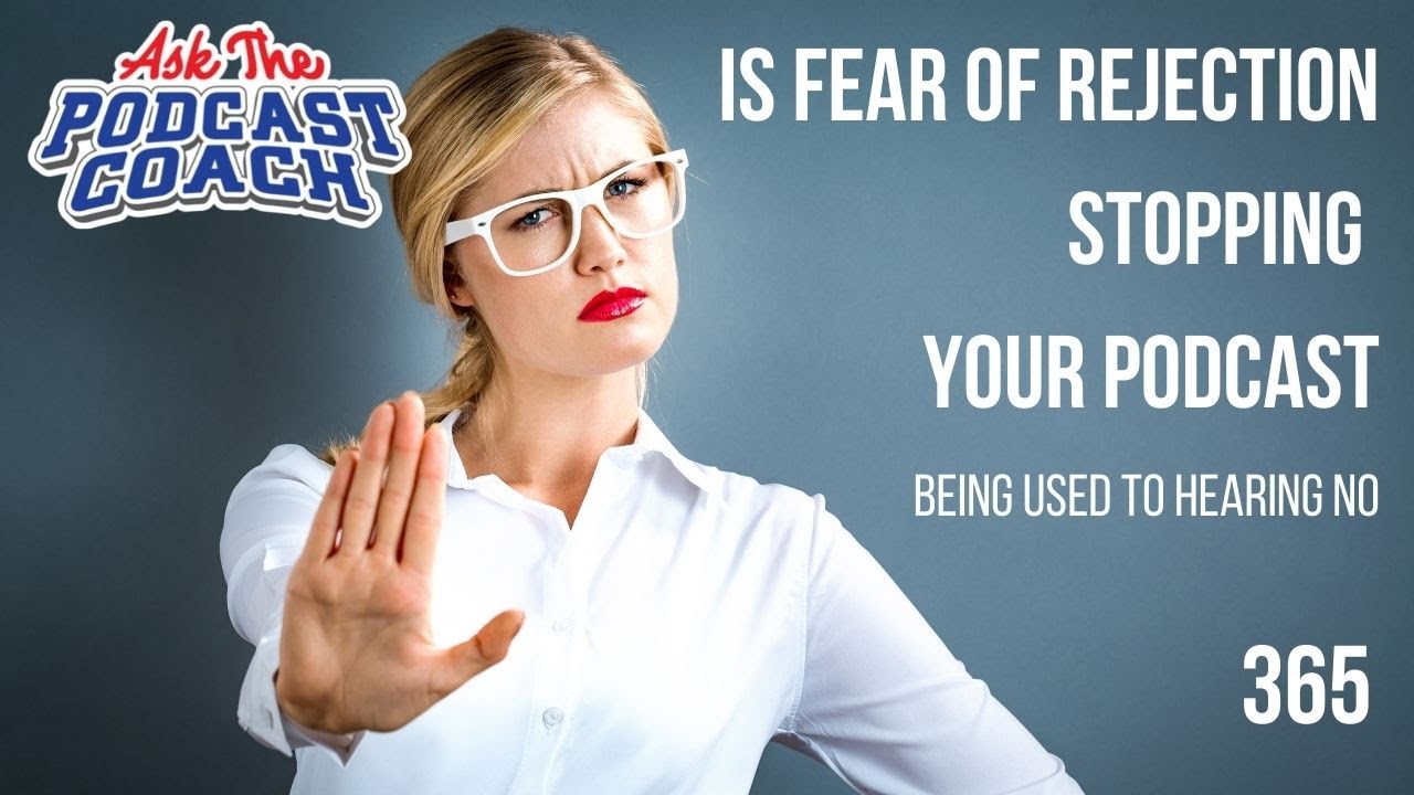 Is Fear of Rejection Stopping Your Podcast