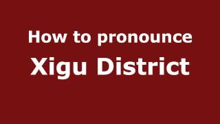 How to pronounce Xigu District