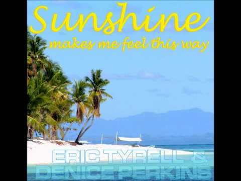 Eric Tyrell & Denice Perkins  - Sunshine Makes Me Feel This Way  (Fine Touch Remix)