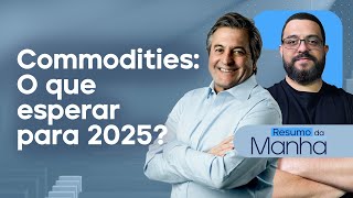 🔴 25/10/2024 Commodities: O que esperar para 2025? | Resumo da Manhã