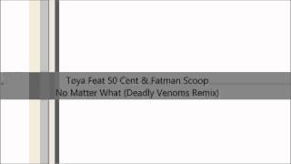 Toya Feat 50 Cent &amp; Fatman Scoop - No Matter What (Deadly Venoms Remix)