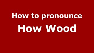 How to pronounce How Wood
