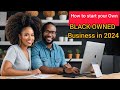 How To Start Your Own Black Owned Business In 2024 P1