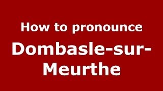 How to pronounce Dombasle-Sur-Meurthe