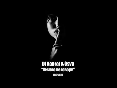 Dj Kapral & Osya - Ничего не говори (Cover)