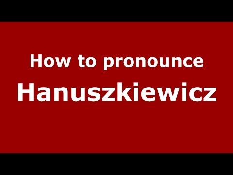 How to pronounce Hanuszkiewicz (Polish/Poland) - PronounceNames.com