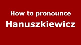 How to pronounce Hanuszkiewicz