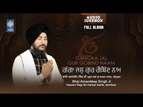Full Album - Gangaa Jal Gur Gobind Naam - Bhai Amandeep Singh Ji Hazoori Ragi Sri Darbar Sahib Asr