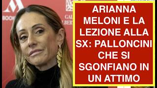 ARIANNA MELONI E LA LEZIONE ALLA SX: PALLONCINI CHE SI SGONFIANO IN UN ATTIMO