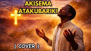 Download lagu AKISEMA ATAKUBARIKI HAKUNA ATAKAYEZUIA - (COVER) | Powerful Swahili Worship 🔥 mp3