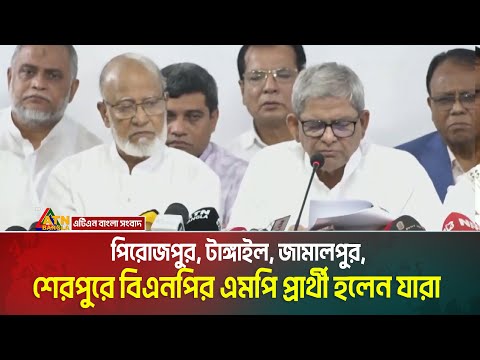 পিরোজপুর, টাঙ্গাইল, জামালপুর, শেরপুরে বিএনপির এমপি নমিনেশন পেলেন যারা | BNP Nomination | Candidate