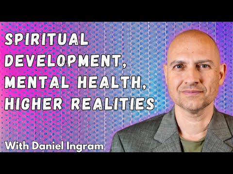Spiritual Development, Mental Health, & Higher Realities with Daniel Ingram