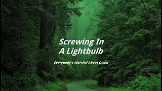 Screwing in a Lightbulb - Everybody&#39;s Worried About Owen (Lyrics)