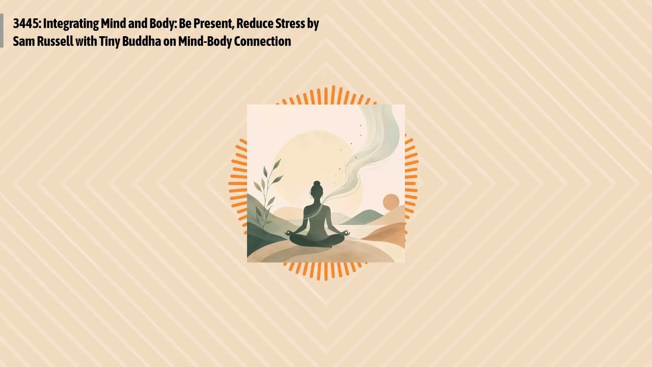 3445: Integrating Mind and Body: Be Present, Reduce Stress by Sam Russell with Tiny Buddha on...