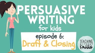 Persuasive Writing for Kids - Episode 6: Writing a Rough Draft and Closing
