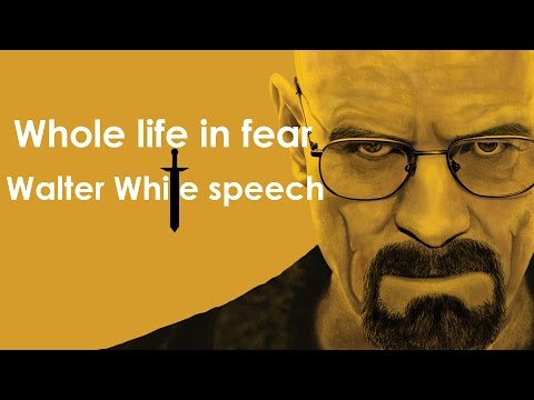Whole life in fear - Walter White speech (Breaking Bad)