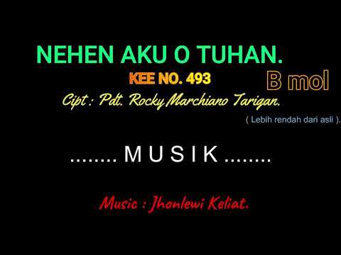 KEE 493 (Karaoke Version). B mol (lebih rendah). NEHEN AKU O TUHAN.