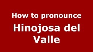 How to pronounce Hinojosa Del Valle