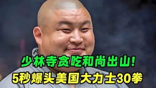 少林寺貪吃和尚出山! 5秒爆頭美國大力士30拳,當場毀容縫100多針