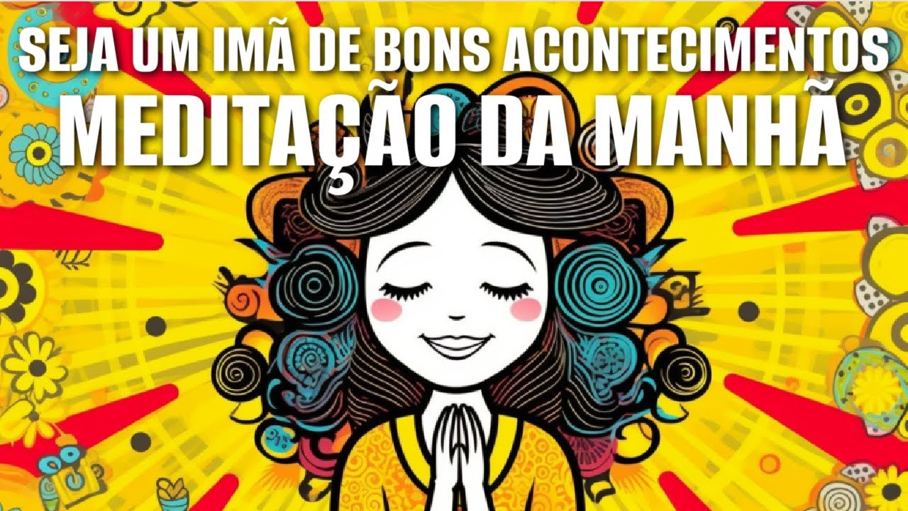 MEDITAÇÃO DA MANHÃ: VOCÊ É UM IMÃ DE BONS ACONTECIMENTOS