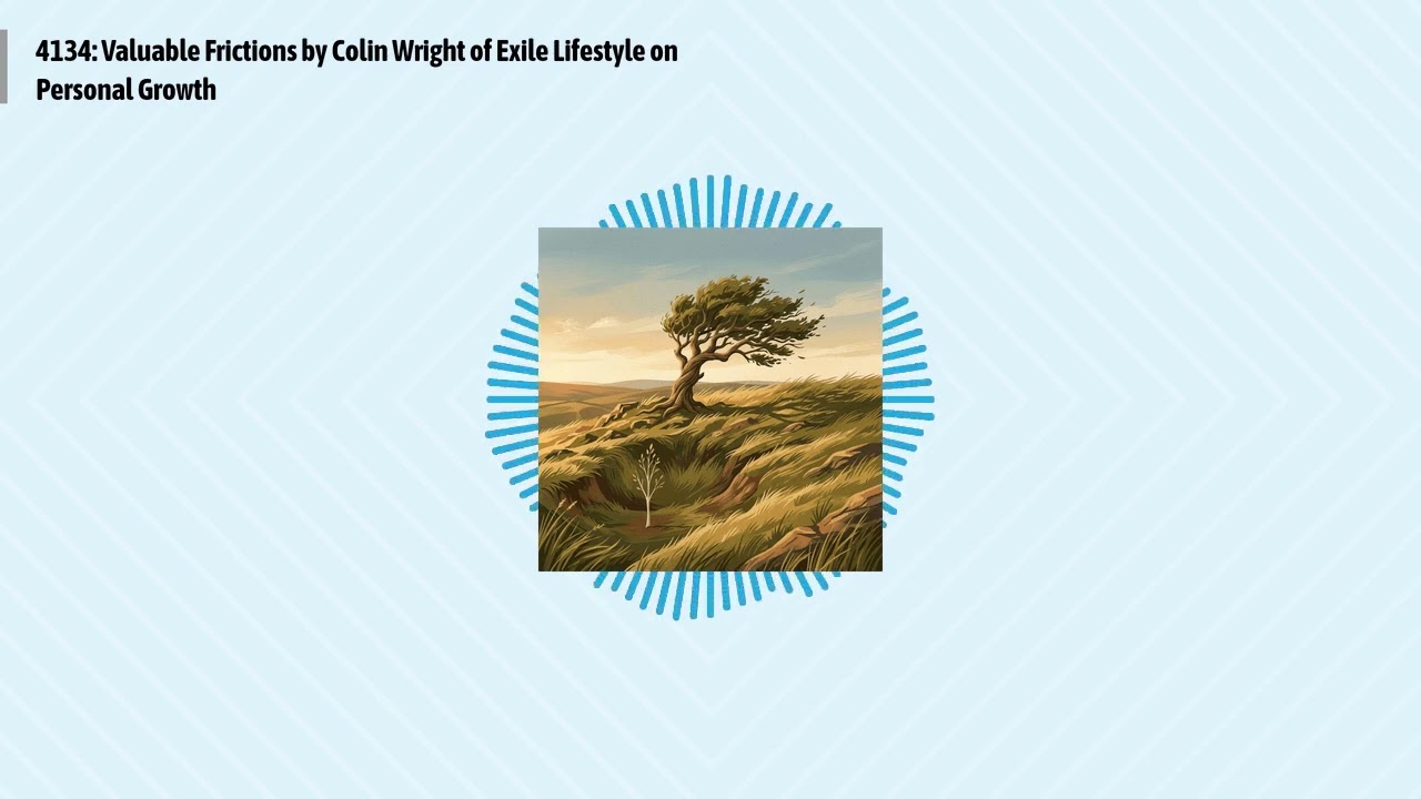 4134: Valuable Frictions by Colin Wright of Exile Lifestyle on Personal Growth | Optimal Living...