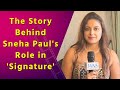 Sneha Paul Reveals How She Landed Her Role In Signature