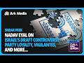 Sneak Peek: Nadav Eyal on Israel's draft controversy, party loyalty, vigilantes, and more...