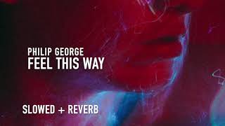philip george - feel this way (slowed + reverb)