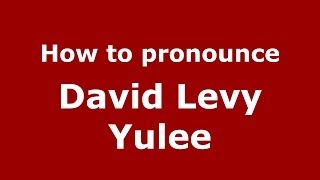 How to pronounce David Levy Yulee