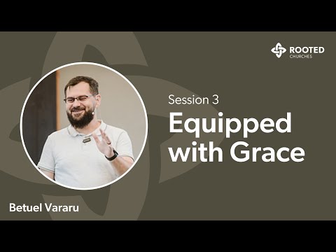 Session 3: Equipped with Grace (Betuel Vararu)