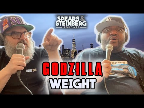 Spears & Steinberg Episode 353: Godzilla Weight