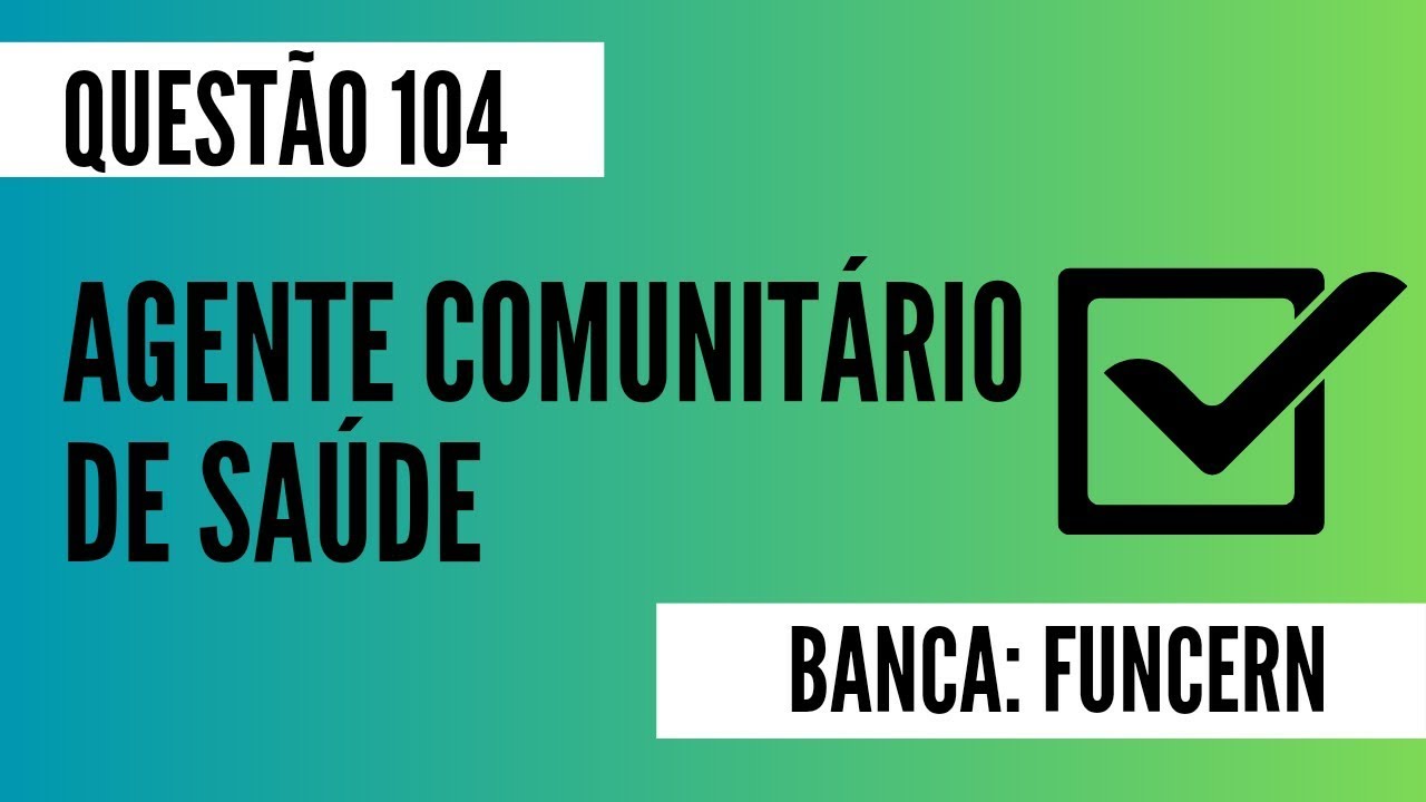 Questão 104 - Agente Comunitário de Saúde - FUNCERN - Legislação do SUS