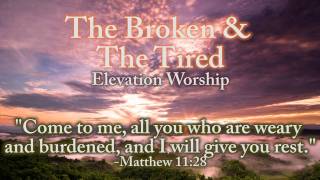 The Broken &amp; The Tired - Elevation Worship