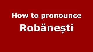 How to pronounce Robănești