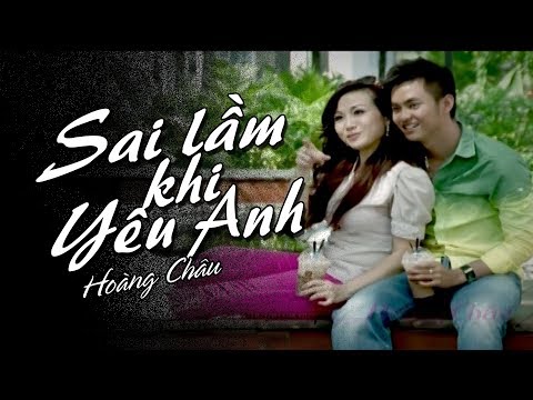 SAI LẦM KHI YÊU ANH - HOÀNG CHÂU |  OFFICIAL MUSIC VIDEO