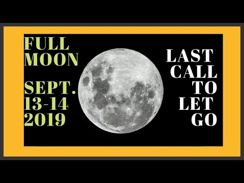 FULL MOON SEPTEMBER 13-14 2019 | FULL MOON IN PISCES | LAST CALL TO LET GO