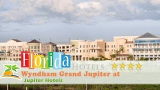 Wyndham Grand Jupiter at Harbourside Place - Jupiter Hotels, Florida