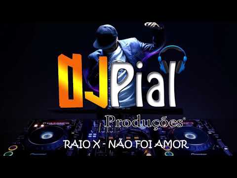 RAIO X  - NÃO FOI AMOR #DjPial