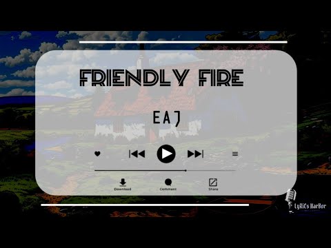 eaJ - Friendly Fire | Lyrics